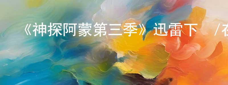 蔡嘉俊的動漫綜藝大全,《神探阿蒙第三季》迅雷下載/在線觀看-犯罪歷史-美劇天堂